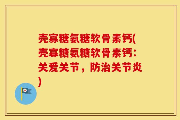 壳寡糖氨糖软骨素钙(壳寡糖氨糖软骨素钙：关爱关节，防)