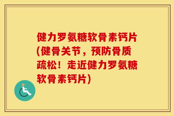 健力罗氨糖软骨素钙片(健骨关节,!走近健力罗氨糖软骨素钙片) 健力罗氨糖软骨素钙片(健骨关节,!走近健力罗氨糖软骨素钙片)