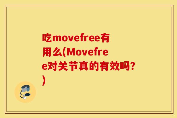 吃movefree有用么(Movefree对关节真的有效吗?) 吃movefree有用么(Movefree对关节真的有效吗?)