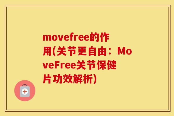 movefree的作用(关节更自由:MoveFree关节保健片功效解析) movefree的作用(关节更自由:MoveFree关节保健片功效解析)