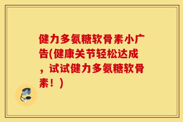 健力多氨糖软骨素小广告(健康关节轻松达成,试试健力多氨糖软骨素!) 健力多氨糖软骨素小广告(健康关节轻松达成,试试健力多氨糖软骨素!)