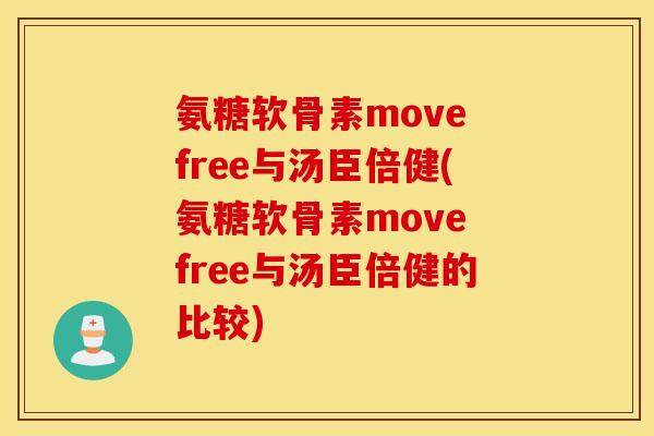 氨糖软骨素move free与汤臣倍健(氨糖软骨素move free与汤臣倍健的比较)