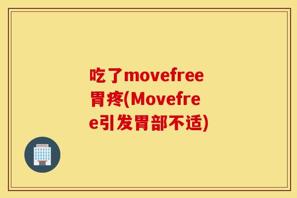 吃了movefree胃疼(Movefree引发胃部不适)