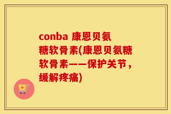 conba 康恩贝氨糖软骨素(康恩贝氨糖软骨素——保护关节,缓解) conba 康恩贝氨糖软骨素(康恩贝氨糖软骨素——保护关节,缓解)