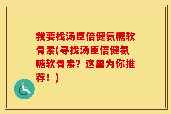 我要找汤臣倍健氨糖软骨素(寻找汤臣倍健氨糖软骨素？这里为你推荐！)