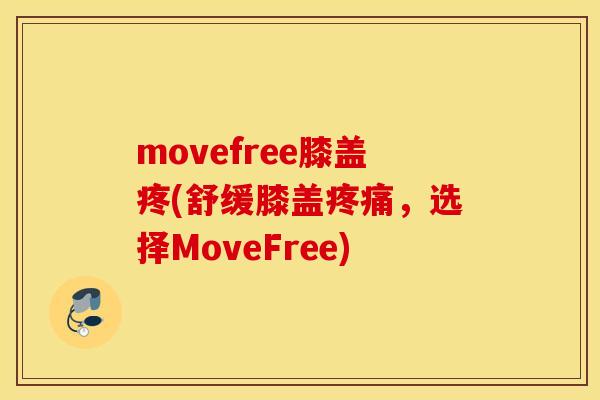 movefree膝盖疼(舒缓膝盖,选择MoveFree) movefree膝盖疼(舒缓膝盖,选择MoveFree)