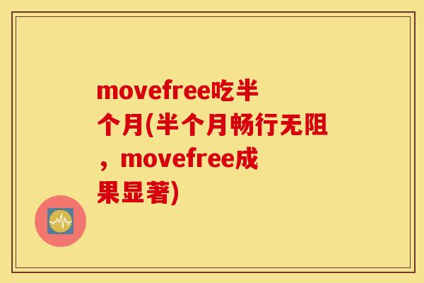 movefree吃半个月(半个月畅行无阻，movefree成果显著)