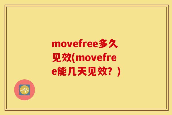 movefree多久见效(movefree能几天见效？)