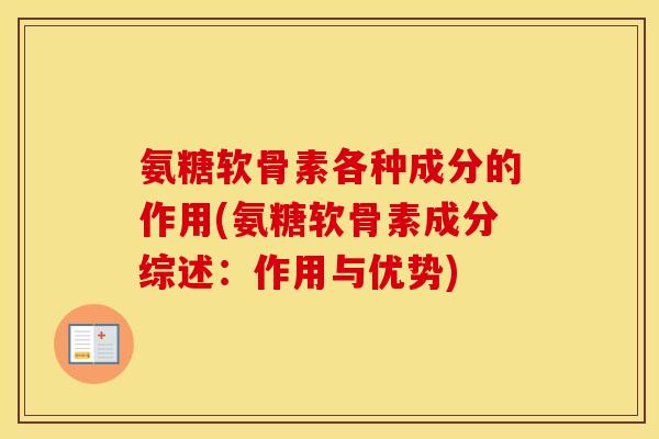 氨糖软骨素各种成分的作用(氨糖软骨素成分综述：作用与优势)