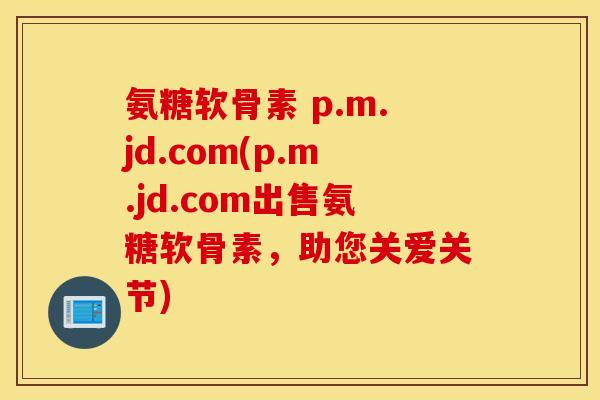 氨糖软骨素 p.m.jd.com(p.m.jd.com出售氨糖软骨素,助您关爱关节) 氨糖软骨素 p.m.jd.com(p.m.jd.com出售氨糖软骨素,助您关爱关节)