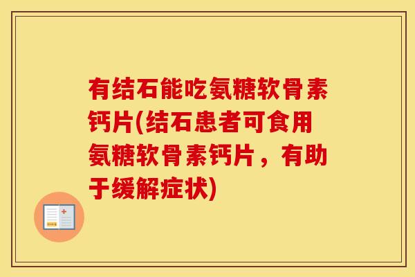 有结石能吃氨糖软骨素钙片(结石患者可食用氨糖软骨素钙片，有助于缓解症状)