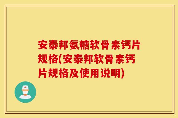 安泰邦氨糖软骨素钙片规格(安泰邦软骨素钙片规格及使用说明) 安泰邦氨糖软骨素钙片规格(安泰邦软骨素钙片规格及使用说明)
