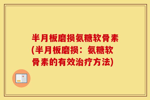 磨损氨糖软骨素(磨损:氨糖软骨素的有效方法) 磨损氨糖软骨素(磨损:氨糖软骨素的有效方法)