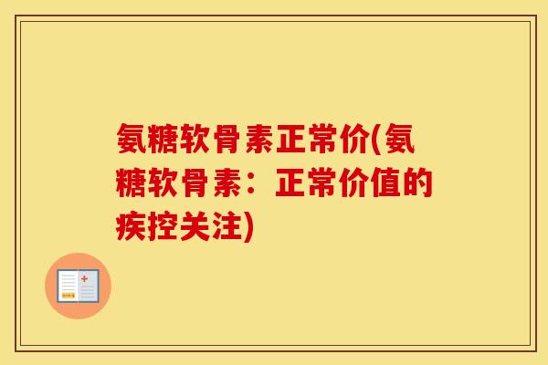 氨糖软骨素正常价(氨糖软骨素：正常价值的疾控关注)