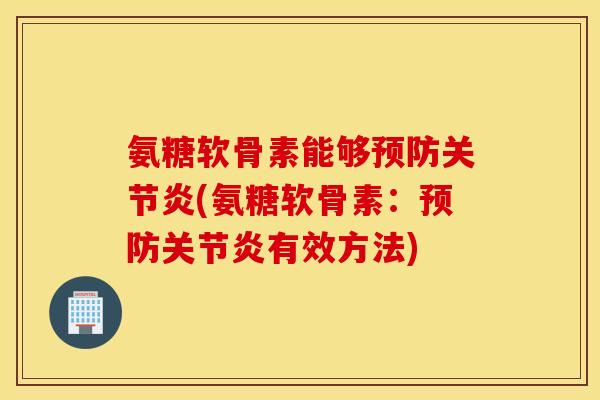 氨糖软骨素能够(氨糖软骨素:有效方法) 氨糖软骨素能够(氨糖软骨素:有效方法)