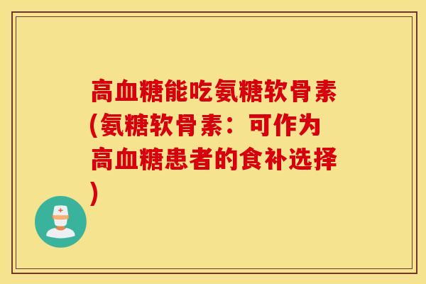 高能吃氨糖软骨素(氨糖软骨素：可作为高患者的食补选择)