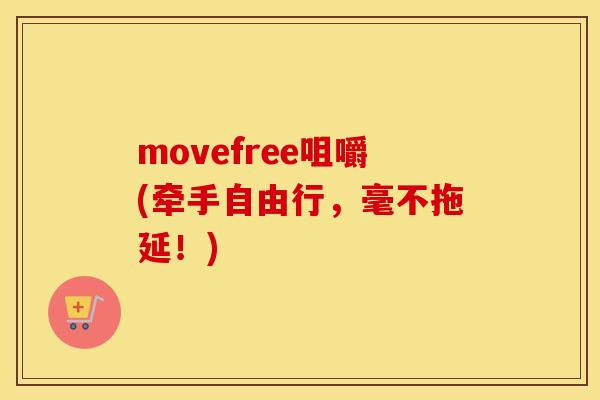 movefree咀嚼(牵手自由行，毫不拖延！)