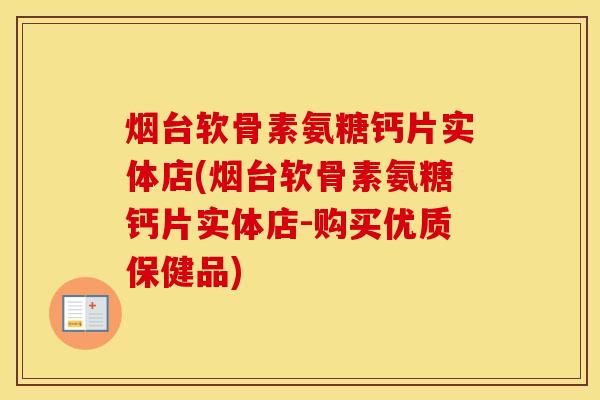 烟台软骨素氨糖钙片实体店(烟台软骨素氨糖钙片实体店-购买优质保健品) 烟台软骨素氨糖钙片实体店(烟台软骨素氨糖钙片实体店-购买优质保健品)