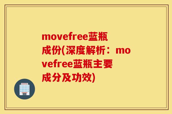 movefree蓝瓶成份(深度解析：movefree蓝瓶主要成分及功效)