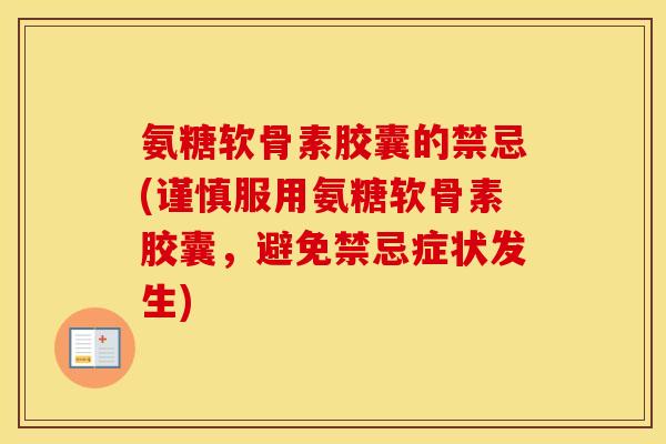 氨糖软骨素胶囊的禁忌(谨慎服用氨糖软骨素胶囊,避免禁忌症状发生) 氨糖软骨素胶囊的禁忌(谨慎服用氨糖软骨素胶囊,避免禁忌症状发生)