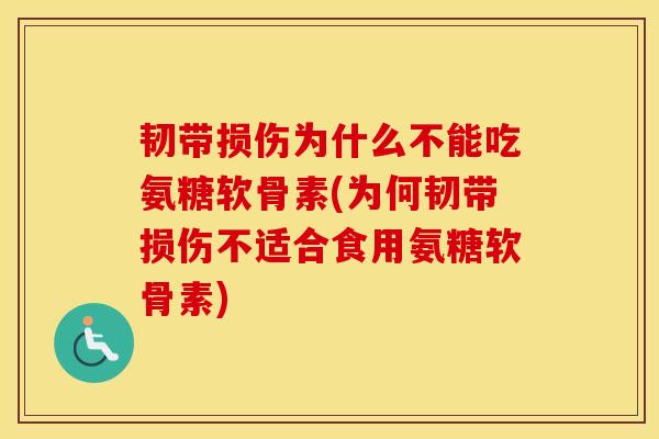 韧带损伤为什么不能吃氨糖软骨素(为何韧带损伤不适合食用氨糖软骨素) 韧带损伤为什么不能吃氨糖软骨素(为何韧带损伤不适合食用氨糖软骨素)