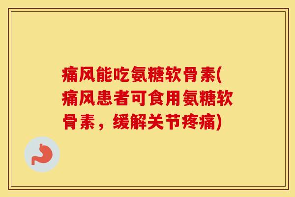 能吃氨糖软骨素(患者可食用氨糖软骨素，缓解关节)