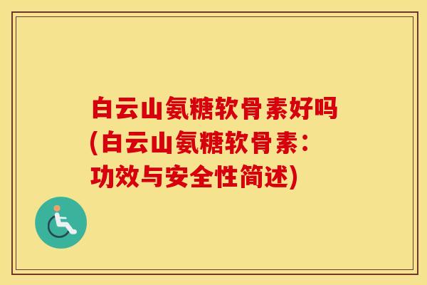 白云山氨糖软骨素好吗(白云山氨糖软骨素:功效与安全性简述) 白云山氨糖软骨素好吗(白云山氨糖软骨素:功效与安全性简述)