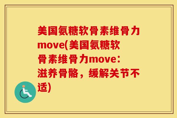 美国氨糖软骨素维骨力move(美国氨糖软骨素维骨力move:滋养骨骼,缓解关节不适) 美国氨糖软骨素维骨力move(美国氨糖软骨素维骨力move:滋养骨骼,缓解关节不适)