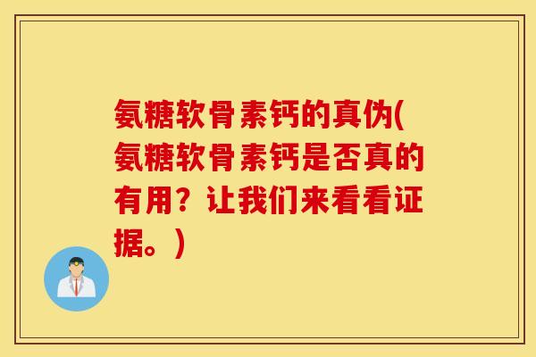 氨糖软骨素钙的真伪(氨糖软骨素钙是否真的有用？让我们来看看证据。)