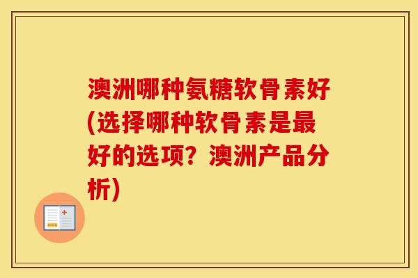 澳洲哪种氨糖软骨素好(选择哪种软骨素是好的选项?澳洲产品分析) 澳洲哪种氨糖软骨素好(选择哪种软骨素是好的选项?澳洲产品分析)