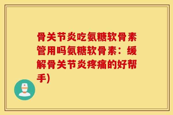 骨吃氨糖软骨素管用吗氨糖软骨素:缓解骨的好帮手) 骨吃氨糖软骨素管用吗氨糖软骨素:缓解骨的好帮手)