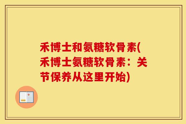 禾博士和氨糖软骨素(禾博士氨糖软骨素:关节保养从这里开始) 禾博士和氨糖软骨素(禾博士氨糖软骨素:关节保养从这里开始)
