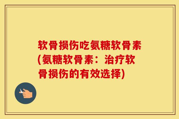 软骨损伤吃氨糖软骨素(氨糖软骨素：软骨损伤的有效选择)