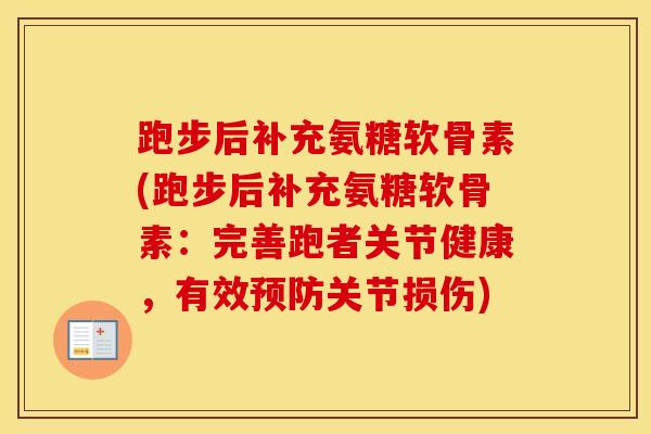 跑步后补充氨糖软骨素(跑步后补充氨糖软骨素:完善跑者关节健康,有效关节损伤) 跑步后补充氨糖软骨素(跑步后补充氨糖软骨素:完善跑者关节健康,有效关节损伤)
