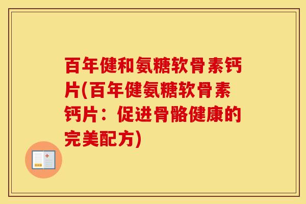 百年健和氨糖软骨素钙片(百年健氨糖软骨素钙片:促进骨骼健康的完美配方) 百年健和氨糖软骨素钙片(百年健氨糖软骨素钙片:促进骨骼健康的完美配方)