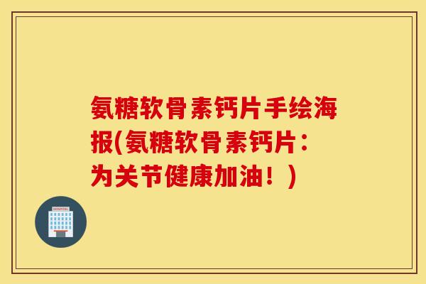 氨糖软骨素钙片手绘海报(氨糖软骨素钙片：为关节健康加油！)
