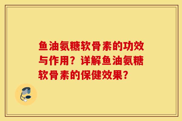 鱼油氨糖软骨素的功效与作用?详解鱼油氨糖软骨素的保健效果? 鱼油氨糖软骨素的功效与作用?详解鱼油氨糖软骨素的保健效果?