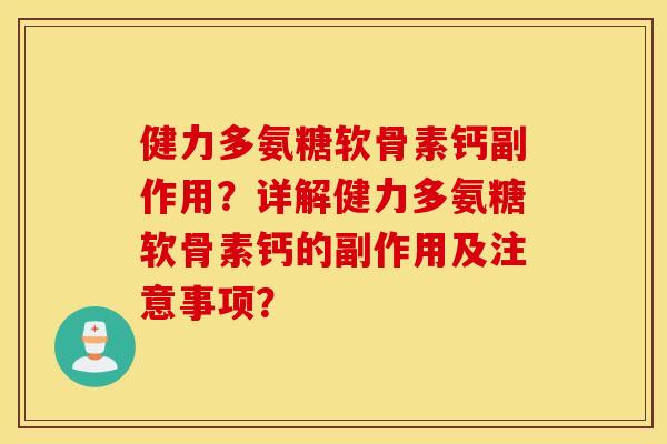健力多氨糖软骨素钙副作用?详解健力多氨糖软骨素钙的副作用及注意事项? 健力多氨糖软骨素钙副作用?详解健力多氨糖软骨素钙的副作用及注意事项?
