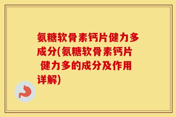 氨糖软骨素钙片健力多成分(氨糖软骨素钙片 健力多的成分及作用详解) 氨糖软骨素钙片健力多成分(氨糖软骨素钙片 健力多的成分及作用详解)