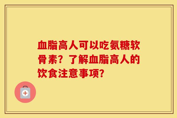 高人可以吃氨糖软骨素？了解高人的饮食注意事项？