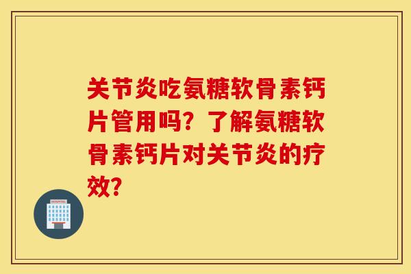 吃氨糖软骨素钙片管用吗?了解氨糖软骨素钙片对的疗效? 吃氨糖软骨素钙片管用吗?了解氨糖软骨素钙片对的疗效?