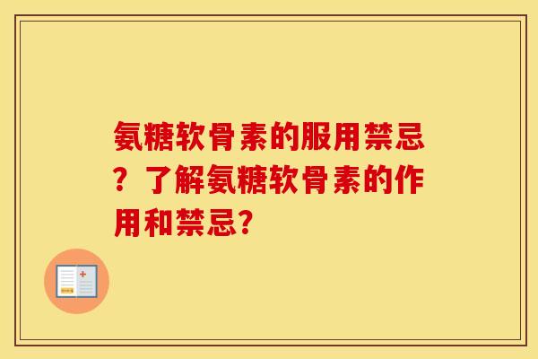 氨糖软骨素的服用禁忌?了解氨糖软骨素的作用和禁忌? 氨糖软骨素的服用禁忌?了解氨糖软骨素的作用和禁忌?