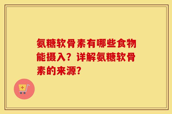 氨糖软骨素有哪些食物能摄入?详解氨糖软骨素的来源? 氨糖软骨素有哪些食物能摄入?详解氨糖软骨素的来源?
