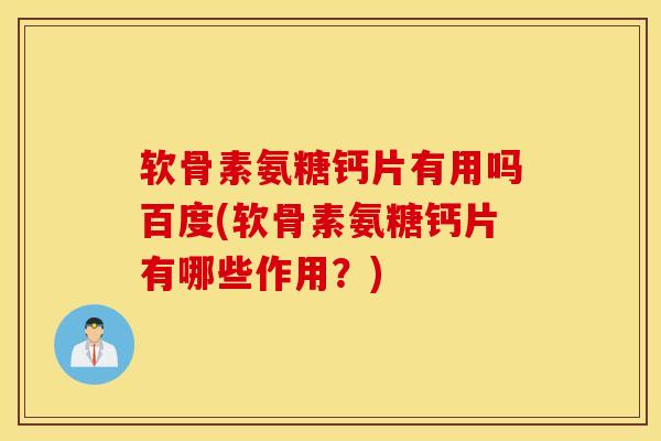 软骨素氨糖钙片有用吗百度(软骨素氨糖钙片有哪些作用?) 软骨素氨糖钙片有用吗百度(软骨素氨糖钙片有哪些作用?)