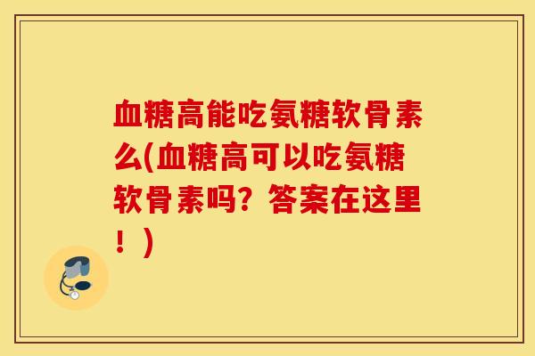 高能吃氨糖软骨素么(高可以吃氨糖软骨素吗？答案在这里！)