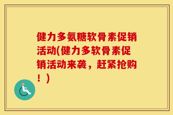 健力多氨糖软骨素促销活动(健力多软骨素促销活动来袭,赶紧抢购!) 健力多氨糖软骨素促销活动(健力多软骨素促销活动来袭,赶紧抢购!)
