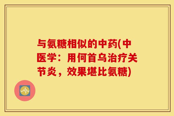 与氨糖相似的(中医学:用何首乌,效果堪比氨糖) 与氨糖相似的(中医学:用何首乌,效果堪比氨糖)