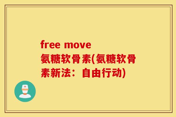 free move 氨糖软骨素(氨糖软骨素新法：自由行动)