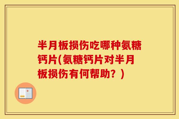 损伤吃哪种氨糖钙片(氨糖钙片对损伤有何帮助?) 损伤吃哪种氨糖钙片(氨糖钙片对损伤有何帮助?)