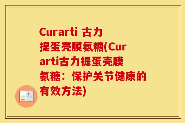 Curarti 古力提蛋壳膜氨糖(Curarti古力提蛋壳膜氨糖：保护关节健康的有效方法)